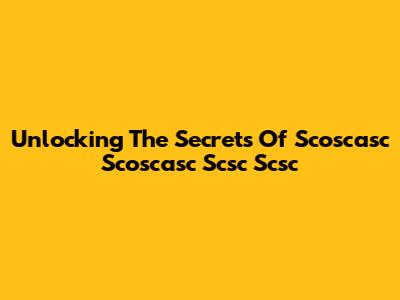Unlocking The Secrets Of Scoscasc Scoscasc Scsc Scsc