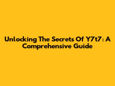 Unlocking The Secrets Of Y7t7: A Comprehensive Guide