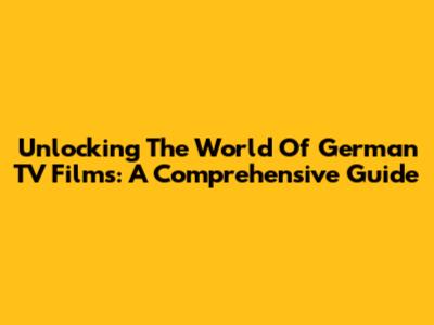 Unlocking The World Of German TV Films: A Comprehensive Guide