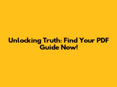 Unlocking Truth: Find Your PDF Guide Now!