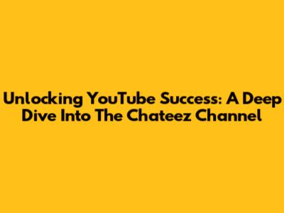 Unlocking YouTube Success: A Deep Dive Into The Chateez Channel