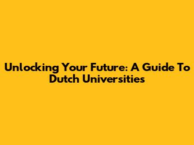 Unlocking Your Future: A Guide To Dutch Universities