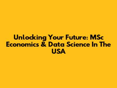 Unlocking Your Future: MSc Economics & Data Science In The USA