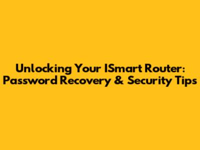 Unlocking Your ISmart Router: Password Recovery & Security Tips