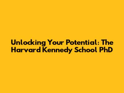 Unlocking Your Potential: The Harvard Kennedy School PhD