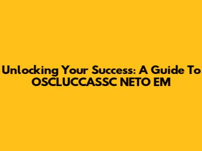 Unlocking Your Success: A Guide To OSCLUCCASSC NETO EM