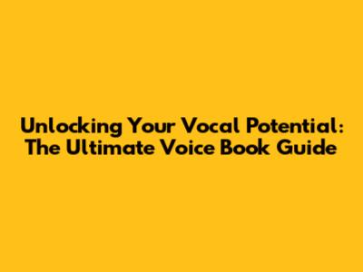 Unlocking Your Vocal Potential: The Ultimate Voice Book Guide