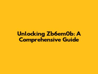 Unlocking Zb6em0b: A Comprehensive Guide