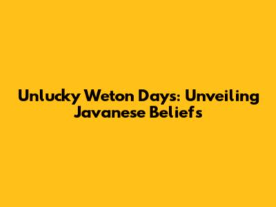 Unlucky Weton Days: Unveiling Javanese Beliefs