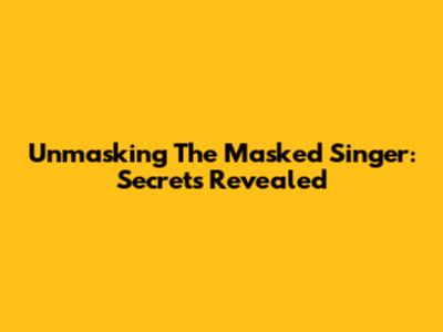 Unmasking 'The Masked Singer': Secrets Revealed