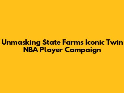 Unmasking State Farm's Iconic Twin NBA Player Campaign