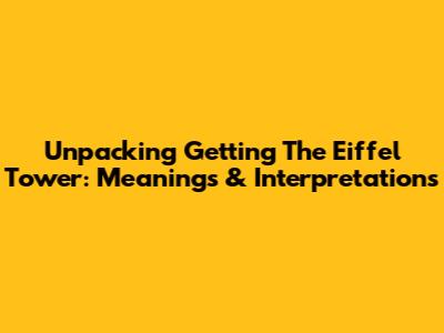 Unpacking 'Getting The Eiffel Tower': Meanings & Interpretations