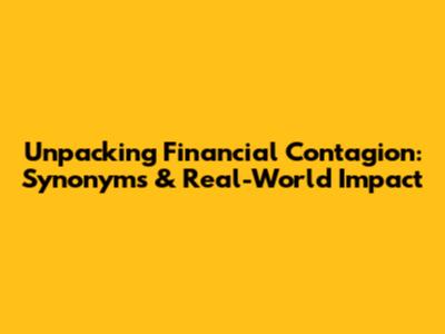 Unpacking Financial Contagion: Synonyms & Real-World Impact