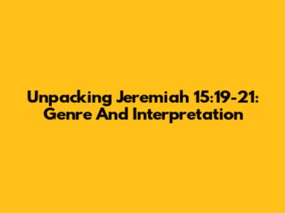 Unpacking Jeremiah 15:19-21: Genre And Interpretation