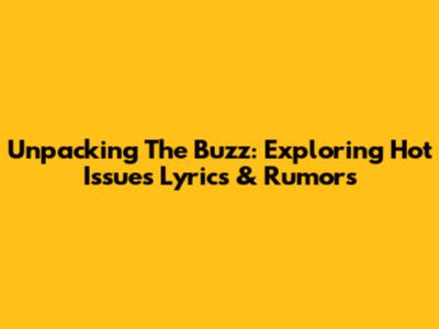 Unpacking The Buzz: Exploring Hot Issue's Lyrics & Rumors