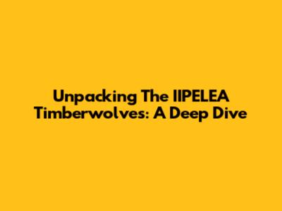 Unpacking The IIPELEA Timberwolves: A Deep Dive