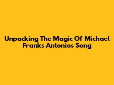 Unpacking The Magic Of Michael Franks' Antonio's Song
