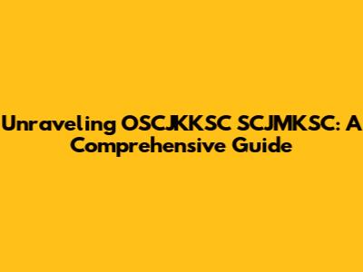 Unraveling OSCJKKSC SCJMKSC: A Comprehensive Guide