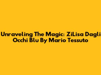 Unraveling The Magic: ZiLisa Dagli Occhi Blu By Mario Tessuto