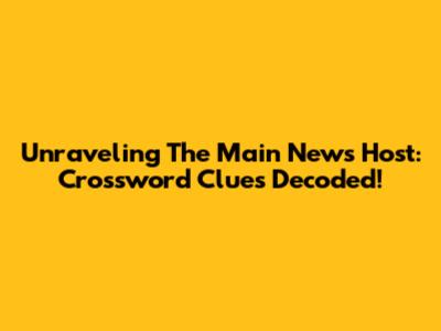 Unraveling The Main News Host: Crossword Clues Decoded!