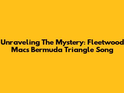 Unraveling The Mystery: Fleetwood Mac's Bermuda Triangle Song