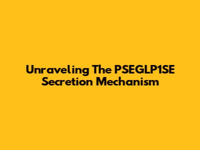 Unraveling The PSEGLP1SE Secretion Mechanism