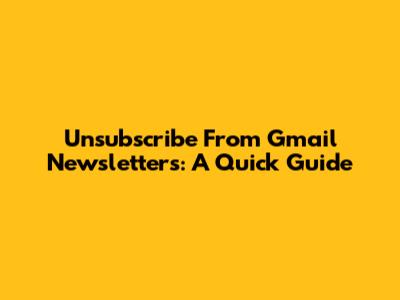 Unsubscribe From Gmail Newsletters: A Quick Guide