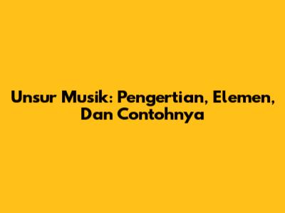 Unsur Musik: Pengertian, Elemen, Dan Contohnya
