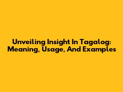 Unveiling 'Insight' In Tagalog: Meaning, Usage, And Examples