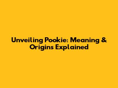 Unveiling 'Pookie': Meaning & Origins Explained