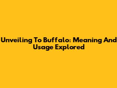 Unveiling 'To Buffalo': Meaning And Usage Explored