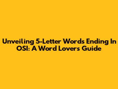 Unveiling 5-Letter Words Ending In 'OSI': A Word Lover's Guide