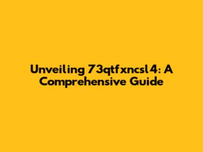 Unveiling 73qtfxncsl4: A Comprehensive Guide