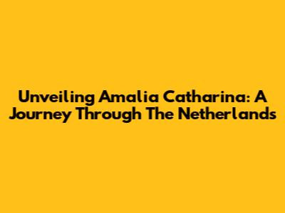 Unveiling Amalia Catharina: A Journey Through The Netherlands