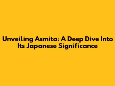 Unveiling Asmita: A Deep Dive Into Its Japanese Significance