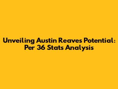 Unveiling Austin Reaves' Potential: Per 36 Stats Analysis