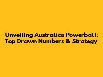 Unveiling Australia's Powerball: Top Drawn Numbers & Strategy