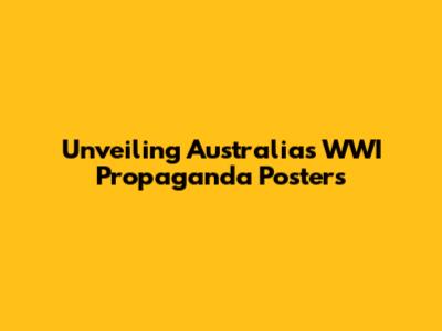 Unveiling Australia's WWI Propaganda Posters
