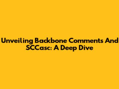 Unveiling Backbone Comments And SCCasc: A Deep Dive