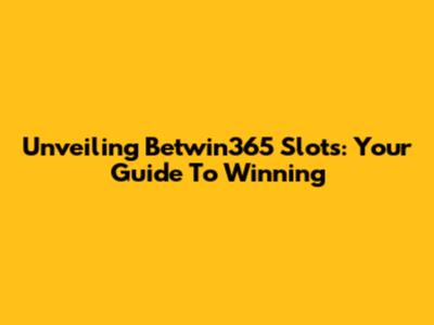 Unveiling Betwin365 Slots: Your Guide To Winning