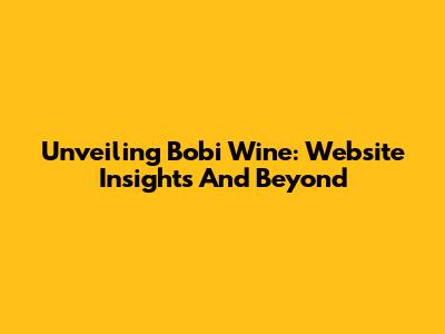 Unveiling Bobi Wine: Website Insights And Beyond