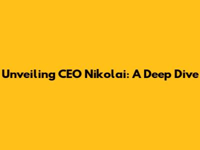 Unveiling CEO Nikolai: A Deep Dive