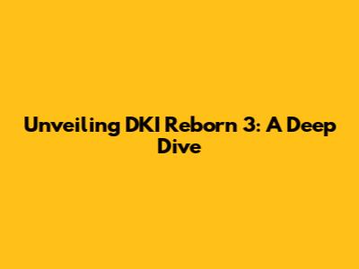 Unveiling DKI Reborn 3: A Deep Dive