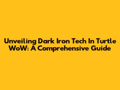 Unveiling Dark Iron Tech In Turtle WoW: A Comprehensive Guide