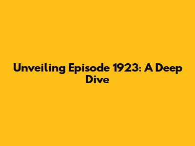 Unveiling Episode 1923: A Deep Dive