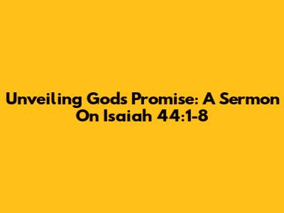 Unveiling God's Promise: A Sermon On Isaiah 44:1-8