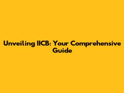 Unveiling IICB: Your Comprehensive Guide
