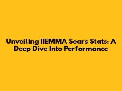 Unveiling IIEMMA Sears Stats: A Deep Dive Into Performance