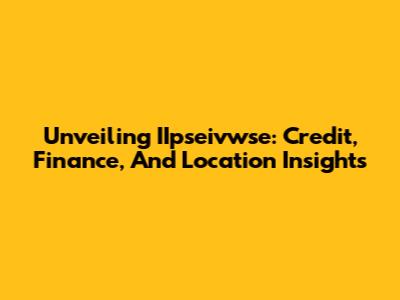 Unveiling IIpseivwse: Credit, Finance, And Location Insights