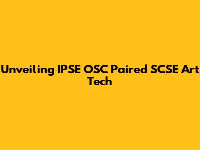 Unveiling IPSE OSC Paired SCSE Art Tech
